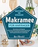  Makramee für Anfänger: Die einfach zu befolgende Schritt-für-Schritt-Anleitung, um ein Faserkünstler zu werden. Anleitungen und Detailbilder für DIY-Projekte für drinnen und draußen