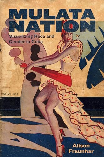 Mulata Nation: Visualizing Race and Gender in Cuba (Caribbean Studies Series)