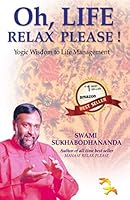 Oh, Life Relax Please!: Yogic Wisdom to Life Management 8190149601 Book Cover