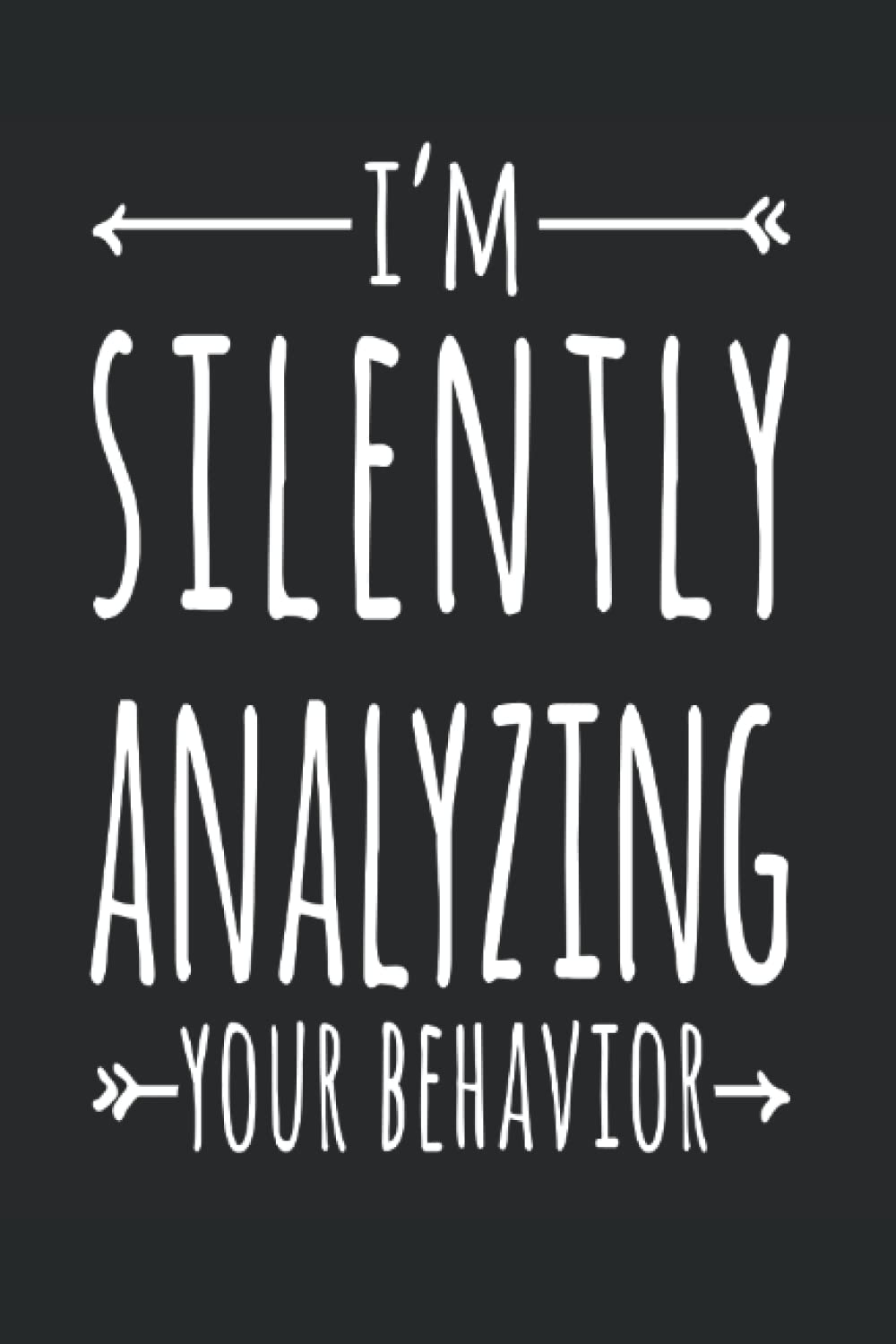 I'm Silently Analyzing Your Behavior: Blank Lined Journal/Notebook For ABA Therapists and Behavior Analysts