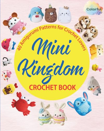 Mini Kingdom Crochet Book: 40 Amigurumi Patterns For Crochet Lovers.