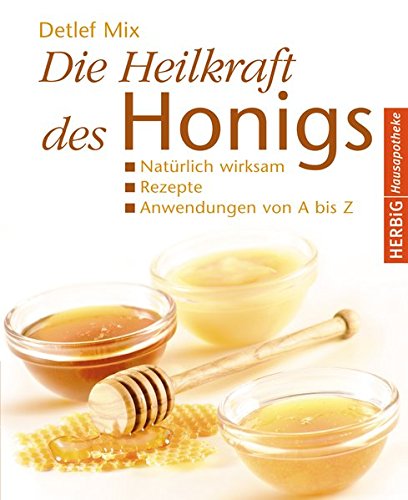 Die Heilkraft des Honigs: Natürlich wirksam - Rezepte - Anwendungen von A bis Z (Herbig Hausapothek Die Heilkraft des Honigs: Natürlich wirksam - Rezepte - Anwendungen von A bis Z (Herbig Hausapothek