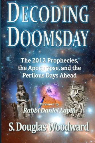 Decoding Doomsday: The 2012 Prophecies, the Apocalypse, and the Perilous Days Ahead