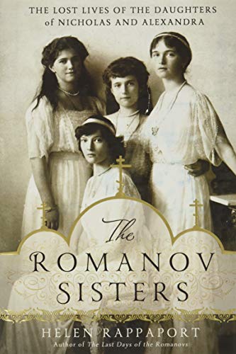 The Romanov Sisters: The Lost Lives of the Daughters of Nicholas and Alexandra The Romanov Sisters: The Lost Lives of the Daughters of Nicholas and Alexandra