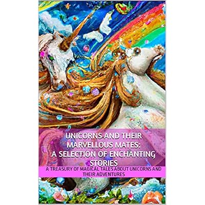 Unicorns and Their Marvellous Mates: A Selection of Enchanting Stories