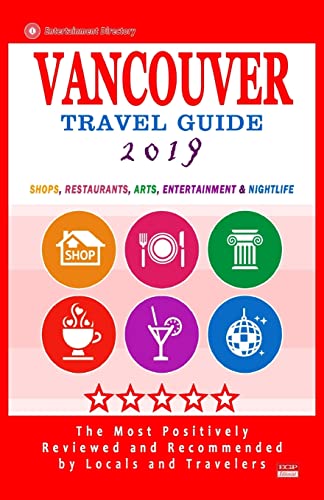Vancouver Travel Guide 2019: Shops, Restaurants, Arts, Entertainment and Nightlife in Vancouver, Canada (City Travel Guide 2019).