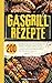 Gasgrill Kochbuch: 200 perfekte Rezepte für Anfänger & Profis. Saftige Steaks, zartes Fleisch, raffinierte Beilagen & unwiderstehliche BBQ-Saucen. Für die ganze Familie.