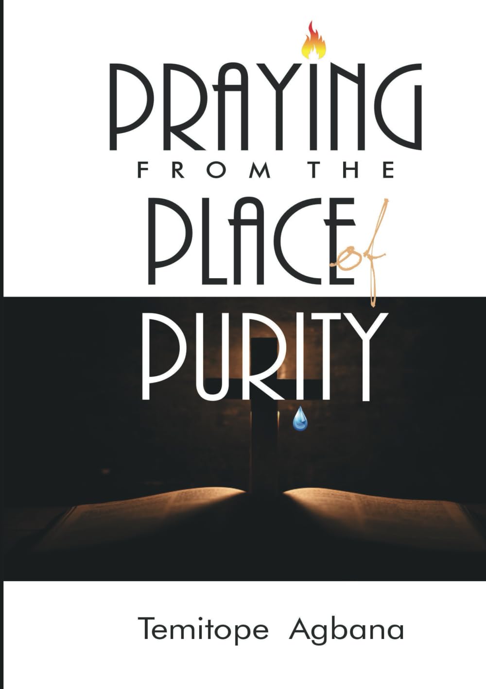 Praying from the Place of Purity: Unveiling the mystery of mighty prevailing prayers