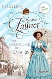 Konditorei Zauner: Der Zuckerbäcker der Kaiserin: Roman| Konditorei Zauner 1 | Der Aufstieg einer Zuckerbäcker-Familie zur Zeit von Kaiserin Sisi