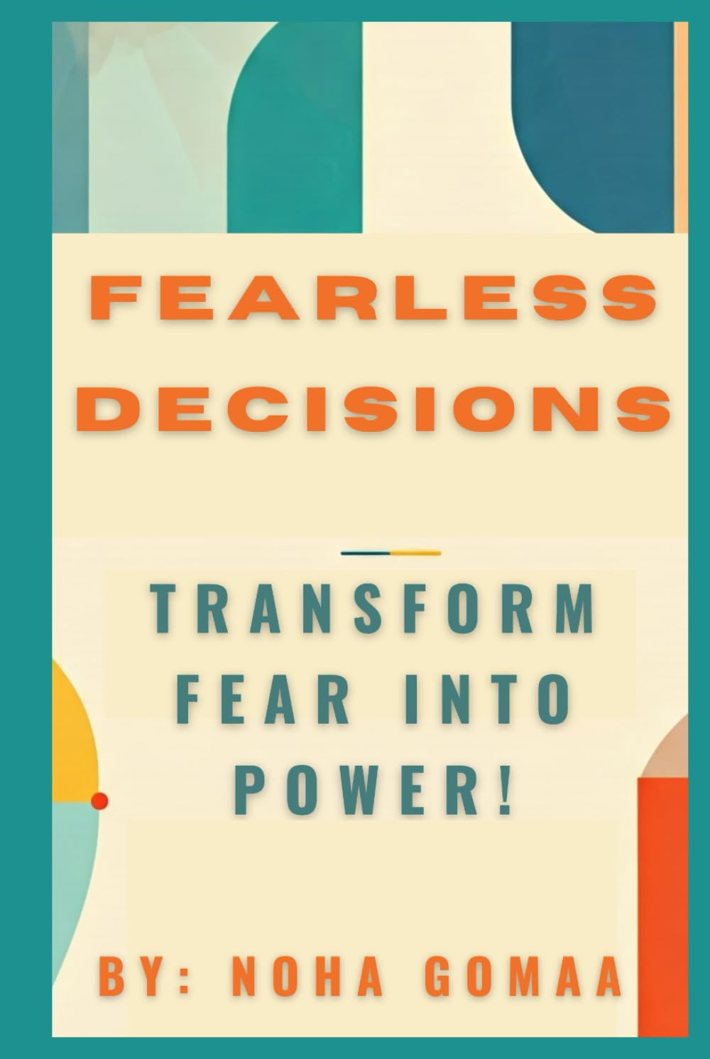 “Fearless Decisions” Master the Art of Confident Choices: Break Free from 2nd guessing, overcome doubt, and Move forward with confidence
