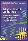  Religionsdidaktik Grundschule: Handbuch für die Praxis des evangelischen und katholischen Religionsunterrichts Neuausgabe 2014