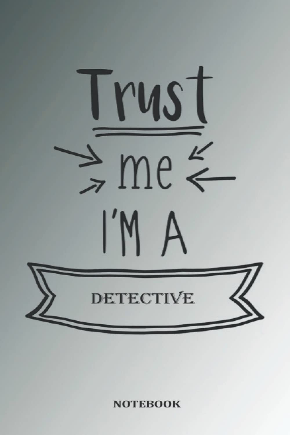 Notebook-Trust me, I'm A DETECTIVE, Journal Notebook gift For DETECTIVE, Gift Ideas for Men, Boys: Notebook gift for Christmas_6x9 in 114 College Ruled Lined Pages Book