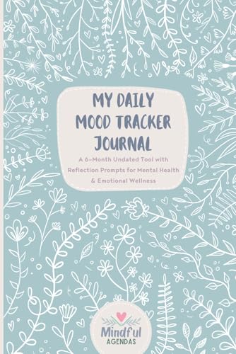 My Daily Mood Tracker Journal: A 6-Month Undated Tool with Reflection Prompts for Mental Health & Emotional Wellness