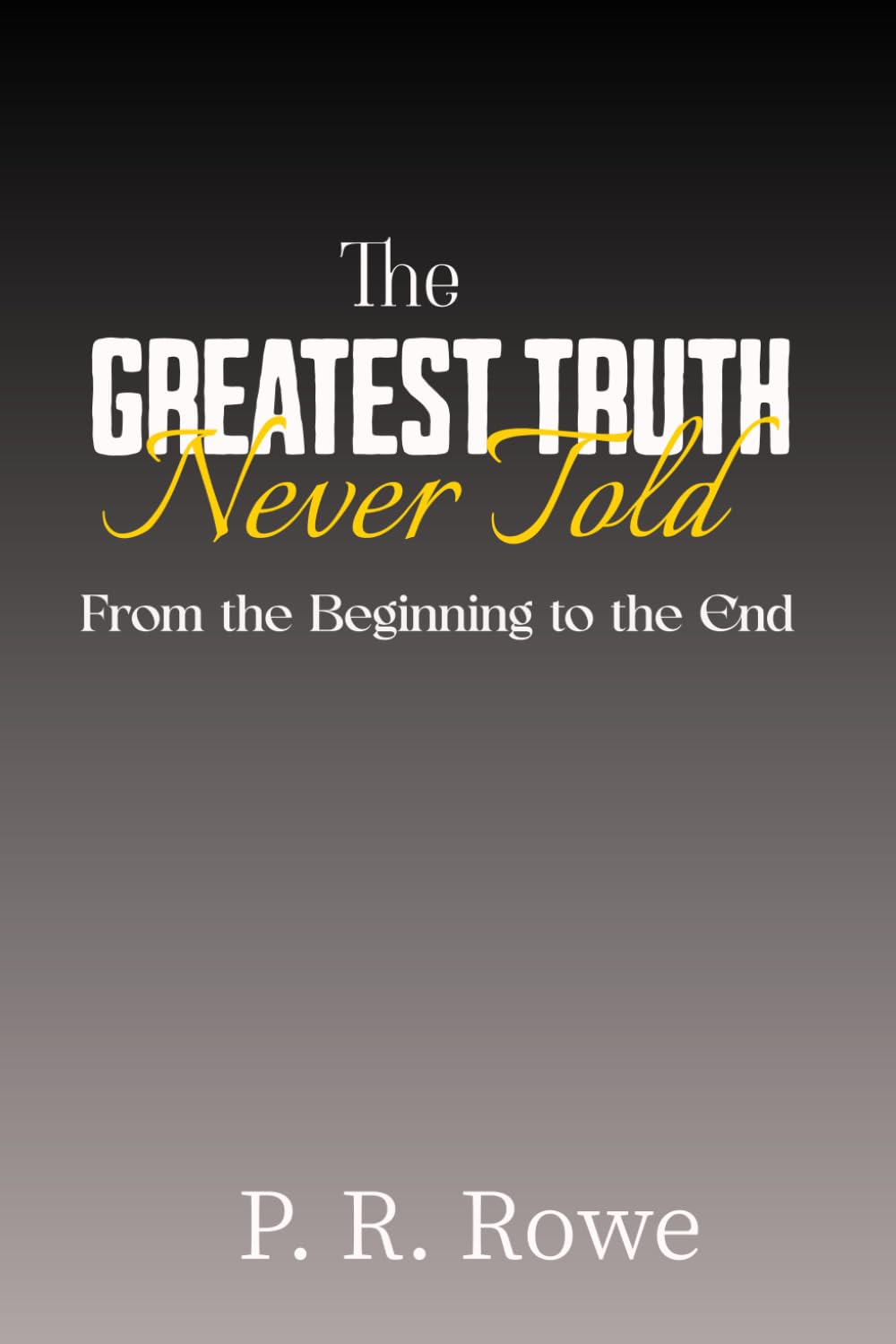 The Greatest Truth Never Told: From the Beginning to the End