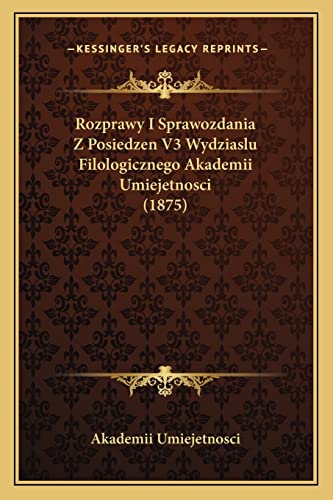 Rozprawy I Sprawozdania Z Posiedzen V3 Wydziaslu Filologicznego Akademii Umiejetnosci (1875) (English and Polish Edition)