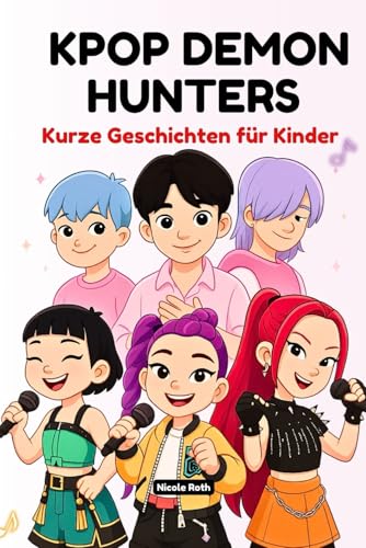 KPop Demon Hunters Kurze Geschichten für Kinder: Eine inspirierende Fanfiction über Mut, Teamarbeit, Freundschaft, Musik und Abenteuer