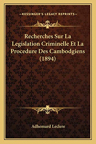 Recherches Sur La Legislation Criminelle Et La Procedure Des Cambodgiens (1894) (French Edition)