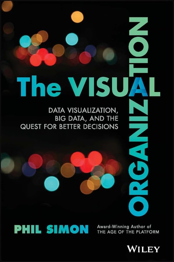 The Visual Organization: Data Visualization, Big Data, and the Quest for Better Decisions (Wiley and SAS Business Series)