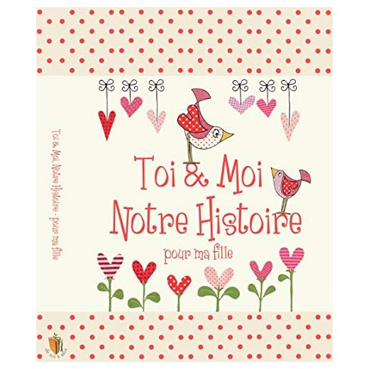 Toi & Moi, Notre Histoire - Pour Ma Fille, cadeau pour les nouvelles mamans. Journal pour conserver tous les magnifiques souvenirs de l'enfance de votre fille, de 0 à 18 ans