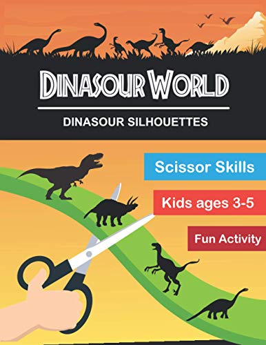 Dinasour World : Dinasour Silhouette: Scissor Skills Workbook Very Fun Activity and Full of New Knowledge for KIds Age 3-5 and Adults