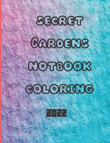 Secret Gardens notbook coloring 2022: Secret Gardens: Inky Treasure Hunt and Coloring Books (For Young and Old, Mindfulness Search and Coloring)