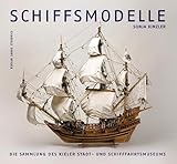  Schiffsmodelle: Die Sammlung des Kieler Stadt- und Schifffahrtsmuseums (Schriftenreihe des Kieler Stadt- und Schifffahrtsmuseums)