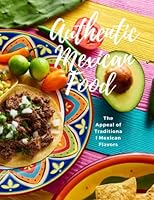 Authentic Mexican Food: The Appeal of Traditional Mexican Flavors B0BN1STLSR Book Cover