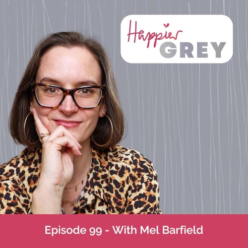 Happier Grey Podcast Episode 99 - With Mel Barfield