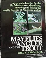 Mayflies, the Angler and the Trout: A Complete Treatise for the Fly Fisherman on Identifying, Imitating and Fishing the Mayfly Hatches of American Waters 1558210326 Book Cover