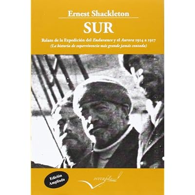 Sur. Relato de la Expedici&oacute;n del Endurance y el Aurora 1914-1917: La historia de supervivencia m&aacute;s grande jam&aacute;s contada