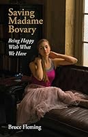 Saving Madame Bovary: Being Happy with What We Have 1929490534 Book Cover