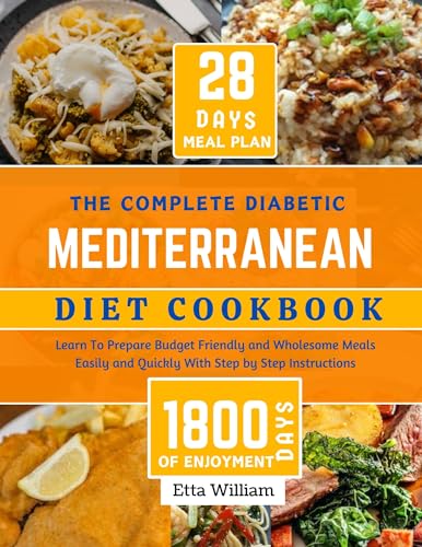 The Complete Diabetic MEDITERRANEAN Diet Cookbook: Learn To Prepare Delicious, Budget Friendly, and Wholesome Meals Easily and Quickly with Step-by-Step … Diet & Wellness Prepping Book 9) The Complete Diabetic MEDITERRANEAN Diet Cookbook: Learn To Prepare Delicious, Budget Friendly, and Wholesome Meals Easily and Quickly with Step-by-Step … Diet & Wellness Prepping Book 9)
