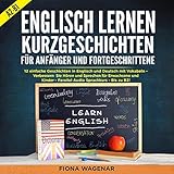 Englisch Lernen: Kurzgeschichten für Anfänger und Fortgeschrittene - A2-B1: 12 Geschichten in Englisch und Deutsch mit Vokabeln: Verbessern Sie Hören und Sprechen Für Erwachsene und Kinder: Audio B2