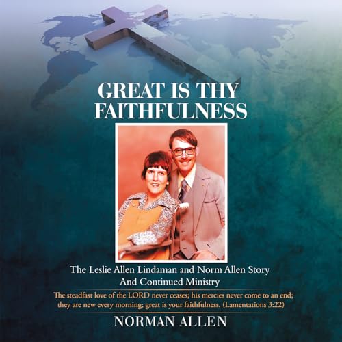 Great Is Thy Faithfulness: The Leslie Allen Lindaman and Norm Allen Story and Continued Ministry