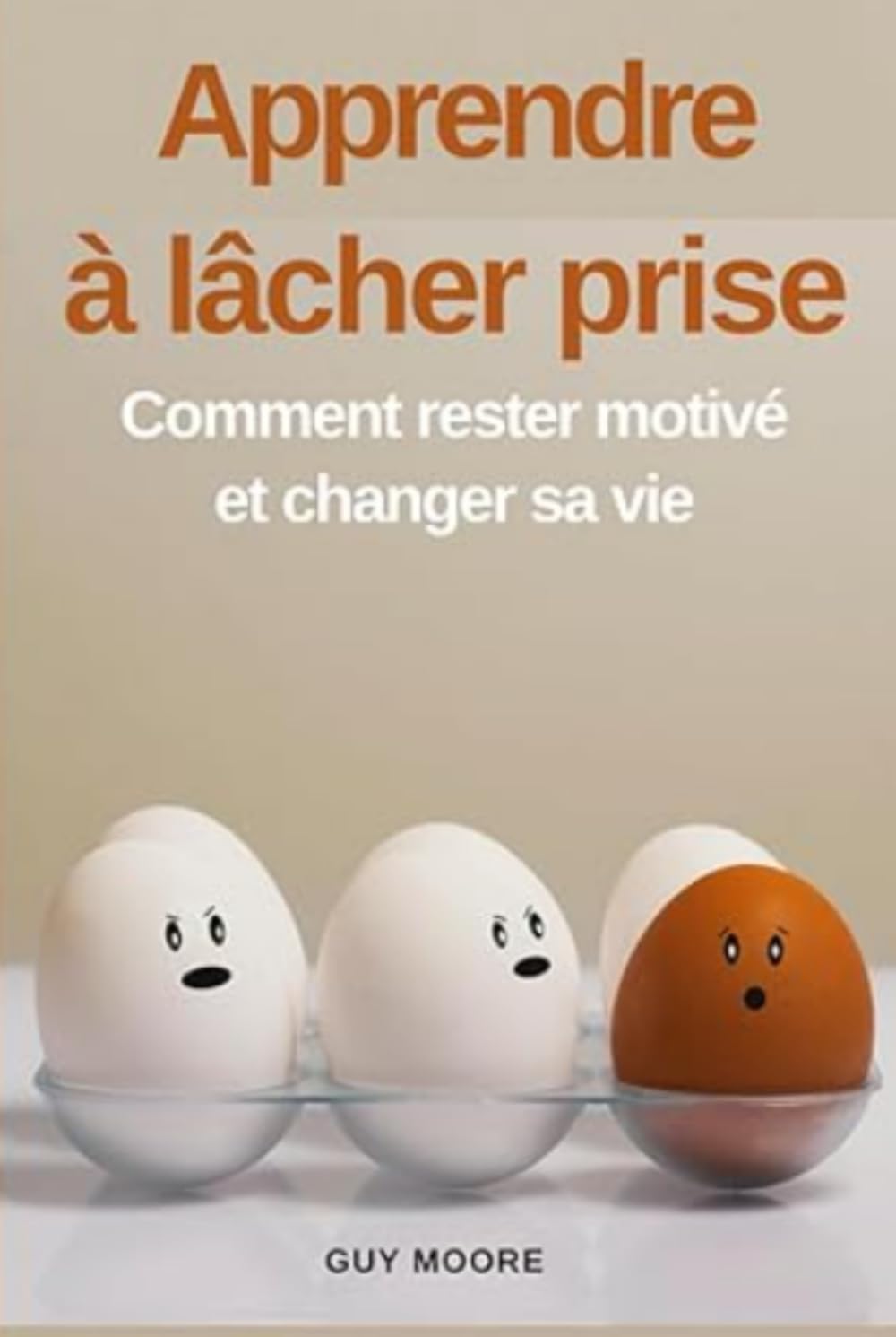 Apprendre à lâcher prise: Comment rester motivé et changer sa vie