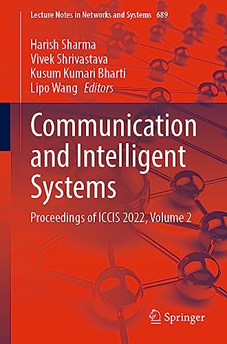 Communication and Intelligent Systems: Proceedings of ICCIS 2022, Volume 2 (Lecture Notes in Networks and Systems, 689)