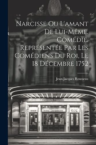 Narcisse ou L'amant de lui-même. Comédie. Représentée par les comédiens du Roi, le 18 décembre 1752 (French Edition)