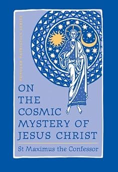 On the Cosmic Mystery of Jesus Christ: Selected Writings from St. Maximus the Confessor