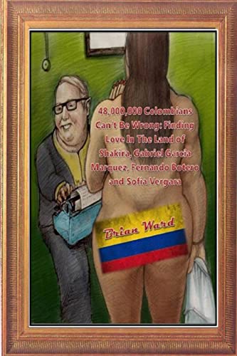 48,000,000 Colombians Can't Be Wrong: Finding Love In The Land of Shakira, Gabriel Garcia Marquez, Fernando Botero and Sofia Vergara