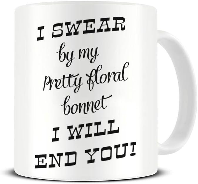 I Swear on My Pretty Floral Bonnet I Will End You - Firefly - Funny - Ceramic Cup White 10 Ounce - Novelty Gift Mug by TeeDemon®