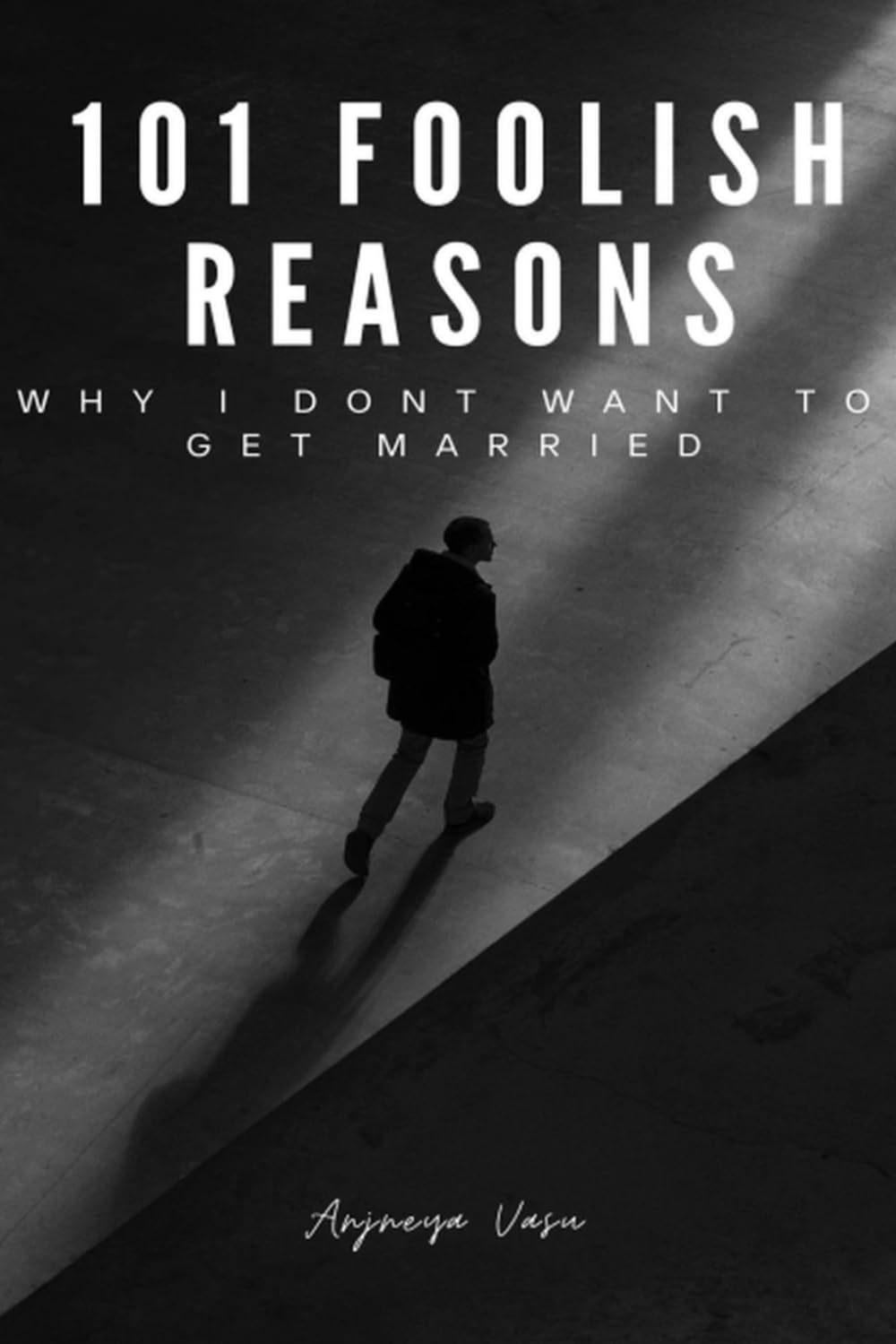 101 Foolish Reasons : Why I Don't Want To Get Married?: A Humorous and Satirical Book about Modern Marriages | For Teens and Adults | 60 pages | For Fun Reading / Binge Reading