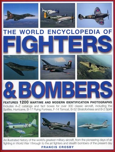 The World Encyclopedia of Fighters & Bombers: An Illustrated History of The World's Greatest Military Aircraft, From the Pioneering Days of Air ... and Stealth Bombers of the Present Day