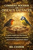 COMMENT NOURRIR LES OISEAUX SAUVAGES: Le guide complet pour leur fournir une nourriture nutritive et naturelle sans avoir besoin d'équipements coûteux !: 2