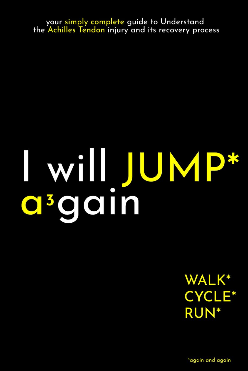 I will JUMP a³gain: your simply complete guide to Understand the Achilles Tendon injury and its recovery process (I Will again)