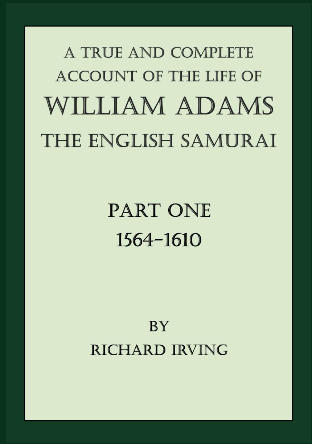 A True and Complete Account of the Life of William Adams - The English Samurai: Part One: 1564-1610