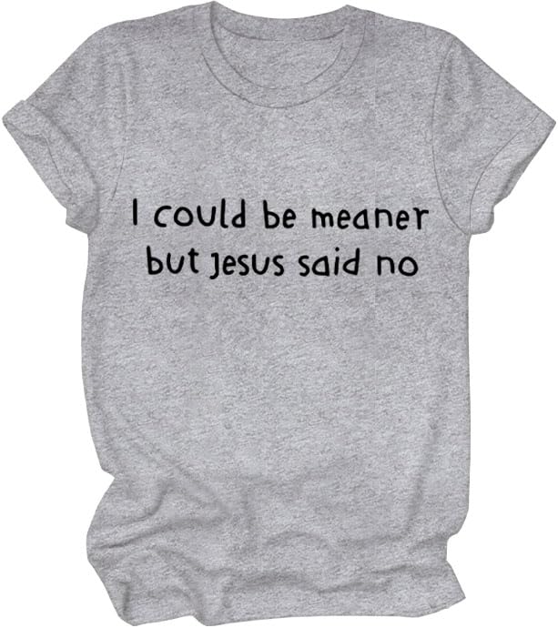 I Could Be Meaner But Jesus Said No Tshirt I Could Be Meaner Shirt Funny Christian Shirts Women Men