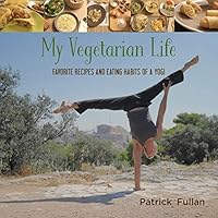 My Vegetarian Life: Favorite Recipes and Eating Habits of a Yogi 0692571167 Book Cover