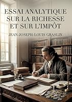 Essai analytique sur la richesse et sur l'impôt: Une analyse de la richesse et de l'impôt offrant une critique des théories économiques de son temps. (French Edition) B0H19STP3H Book Cover