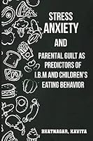 Stress anxiety and parental guilt as predictors of BMI and children's eating behavior 1805452037 Book Cover