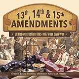 13th, 14th & 15th Amendments: US Reconstruction 1865-1877 Post Civil War | Grade 5 Social Studies | Children's American History